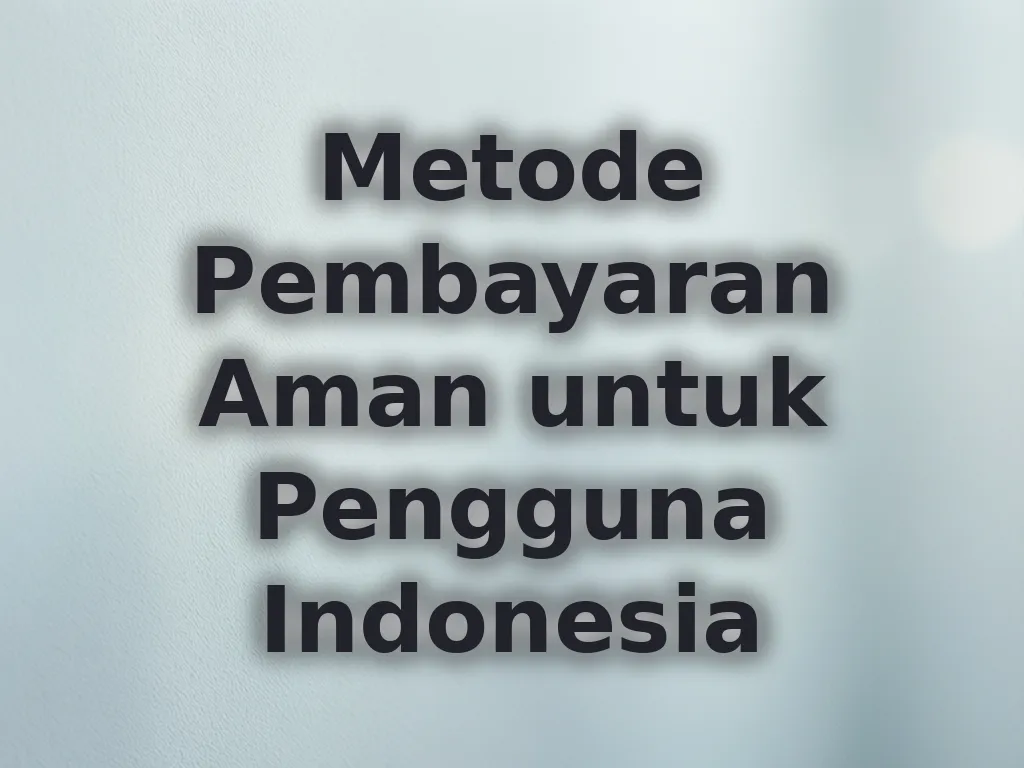 Metode Pembayaran Aman untuk Pengguna Indonesia