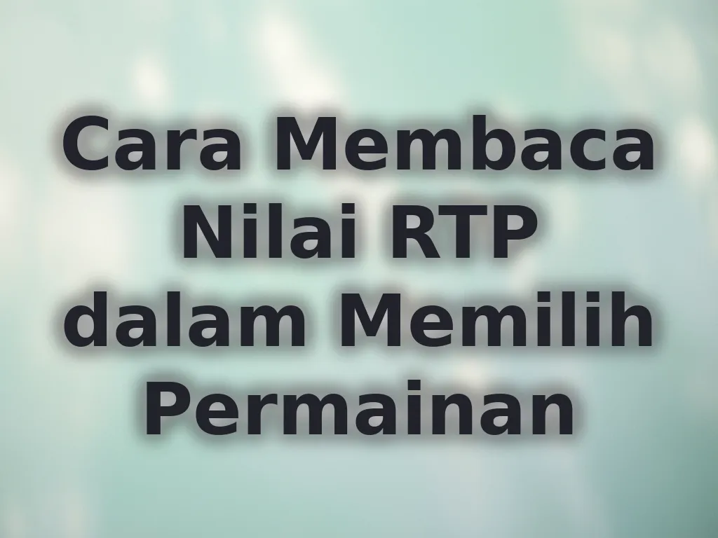 Cara Membaca Nilai RTP dalam Memilih Permainan
